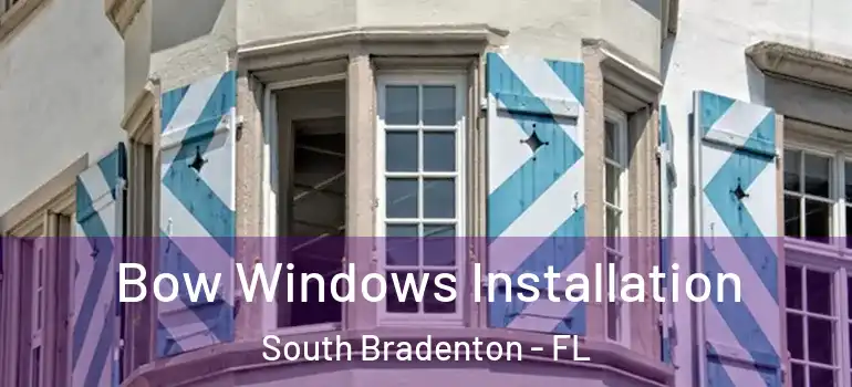  Bow Windows Installation South Bradenton - FL