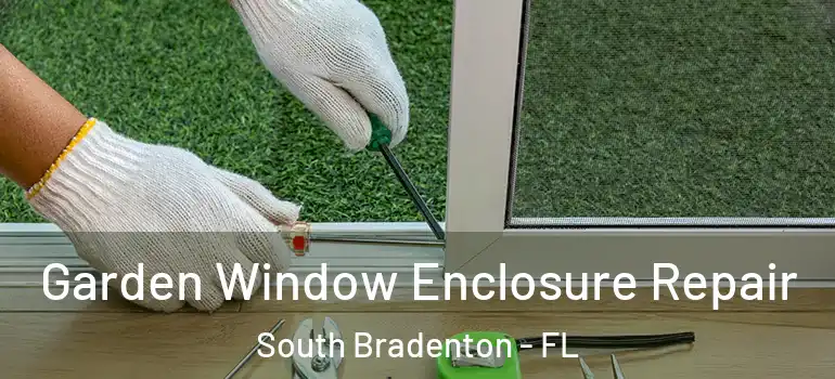  Garden Window Enclosure Repair South Bradenton - FL