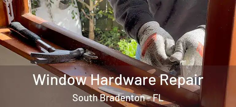  Window Hardware Repair South Bradenton - FL